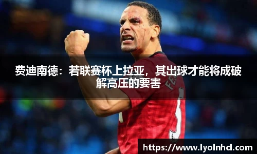费迪南德：若联赛杯上拉亚，其出球才能将成破解高压的要害