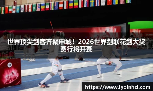 世界顶尖剑客齐聚申城！2026世界剑联花剑大奖赛行将开赛